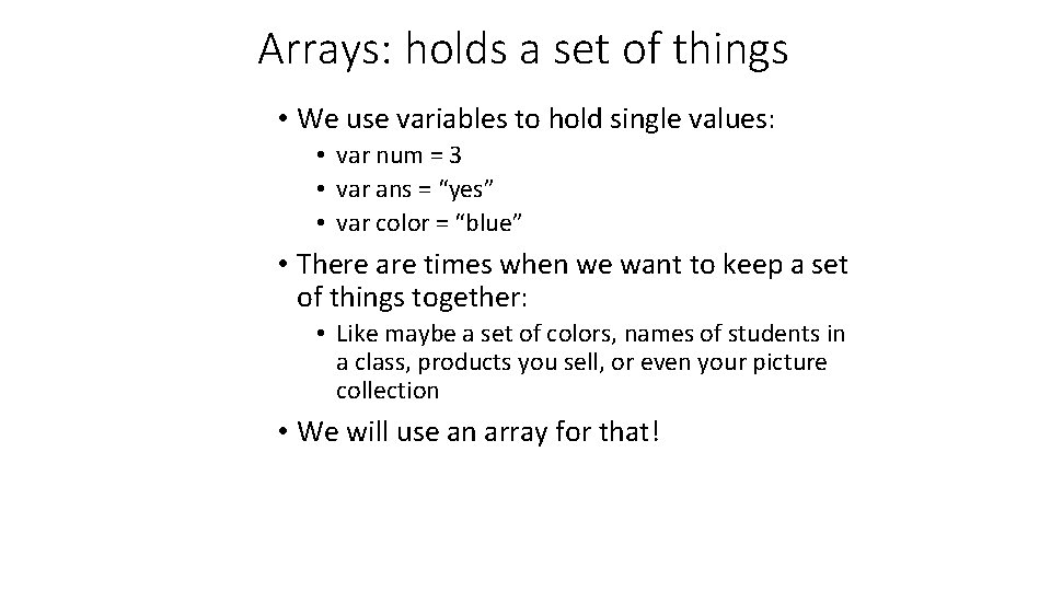 Arrays: holds a set of things • We use variables to hold single values: