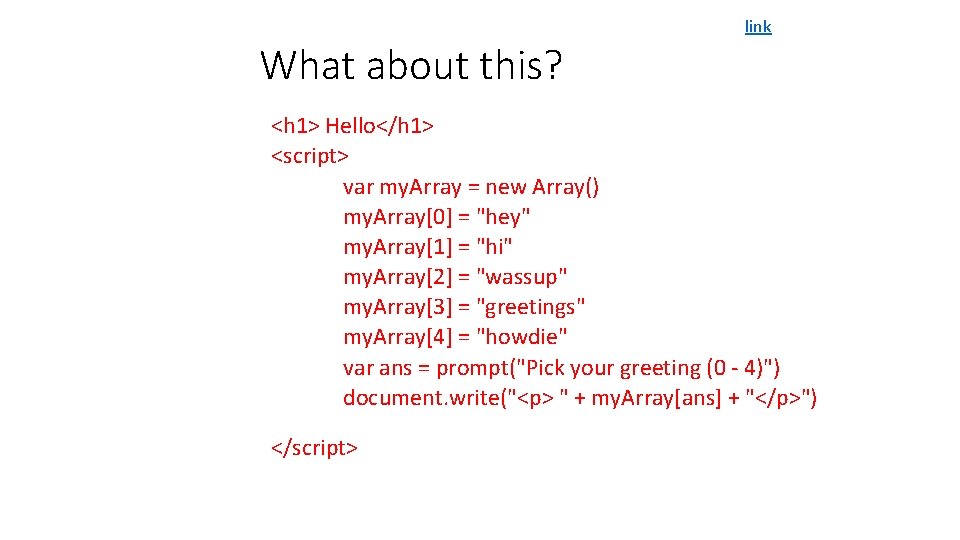 What about this? link <h 1> Hello</h 1> <script> var my. Array = new
