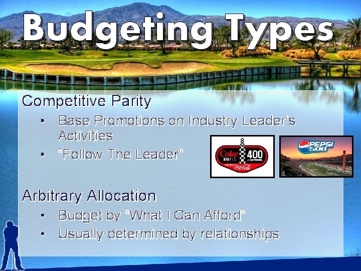 Budgeting Types Competitive Parity • Base Promotions on Industry Leader’s Activities • “Follow The