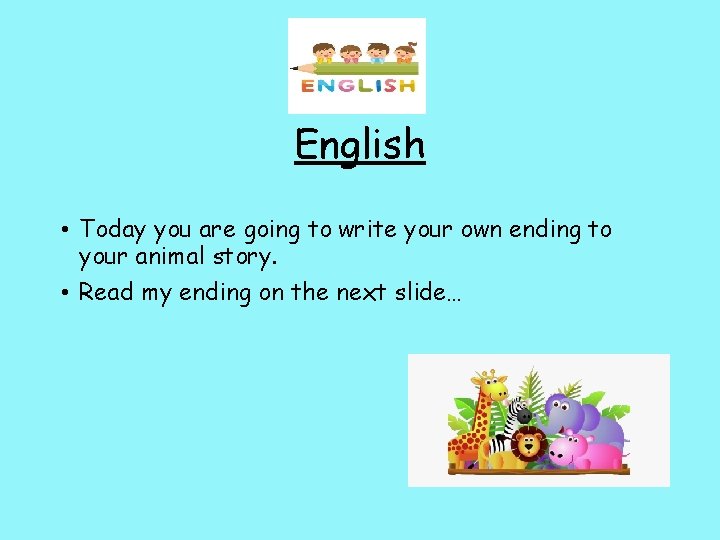 English • Today you are going to write your own ending to your animal