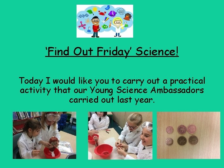 ‘Find Out Friday’ Science! Today I would like you to carry out a practical ‘Find Out Friday’ Science! Today I would like you to carry out a practical