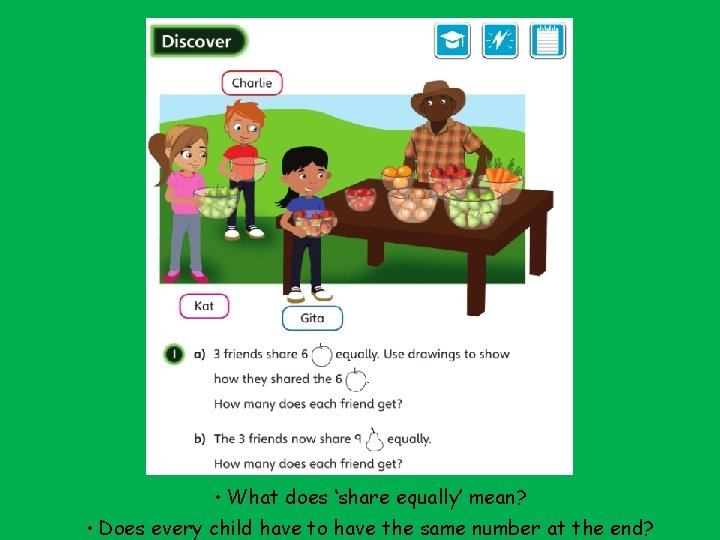  • What does ‘share equally’ mean? • Does every child have to have