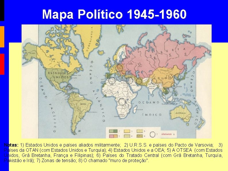 Mapa Político 1945 -1960 Notas: 1) Estados Unidos e países aliados militarmente; 2) U.