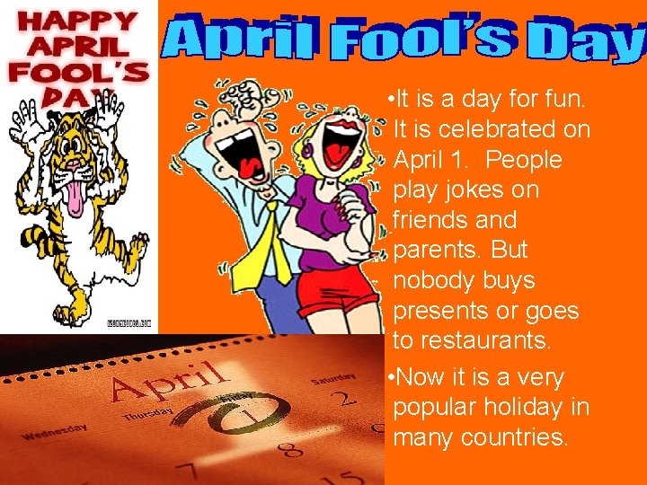  • It is a day for fun. It is celebrated on April 1.