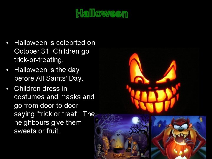  • Halloween is celebrted on October 31. Children go trick-or-treating. • Halloween is