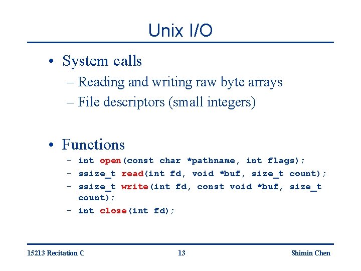 Unix I/O • System calls – Reading and writing raw byte arrays – File