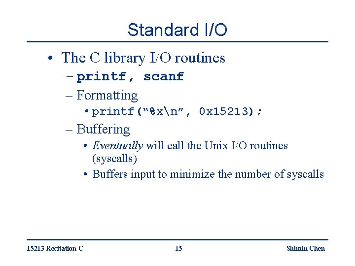 Standard I/O • The C library I/O routines – printf, scanf – Formatting •