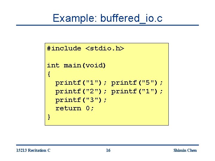 Example: buffered_io. c #include <stdio. h> int main(void) { printf("1"); printf("5"); printf("2"); printf("1"); printf("3");