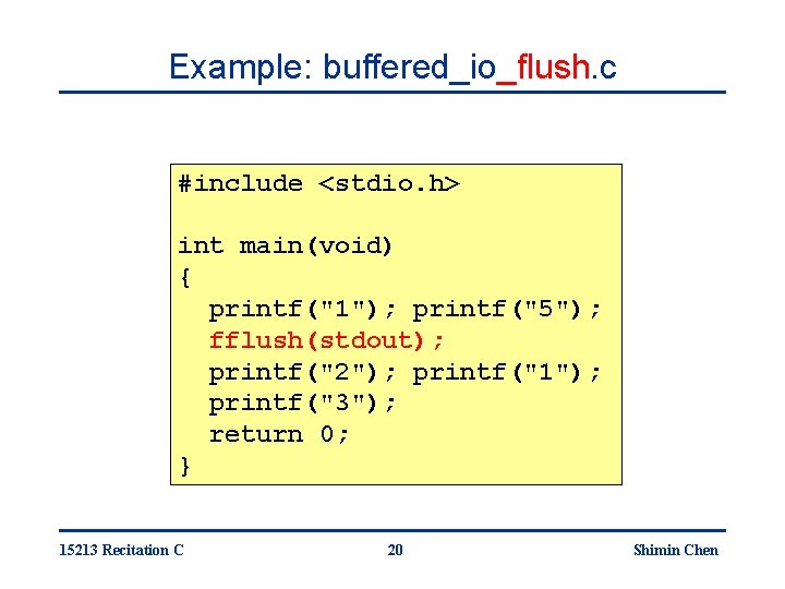 Example: buffered_io_flush. c #include <stdio. h> int main(void) { printf("1"); printf("5"); fflush(stdout); printf("2"); printf("1");