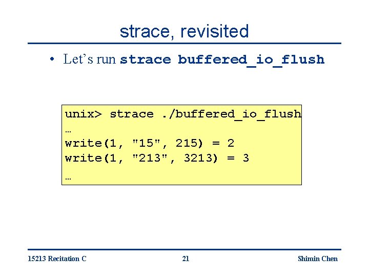 strace, revisited • Let’s run strace buffered_io_flush unix> strace. /buffered_io_flush … write(1, "15", 215)