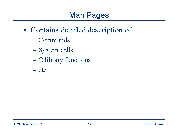 Man Pages • Contains detailed description of – Commands – System calls – C