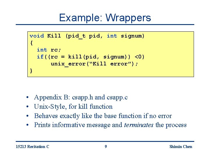 Example: Wrappers void Kill (pid_t pid, int signum) { int rc; if((rc = kill(pid,