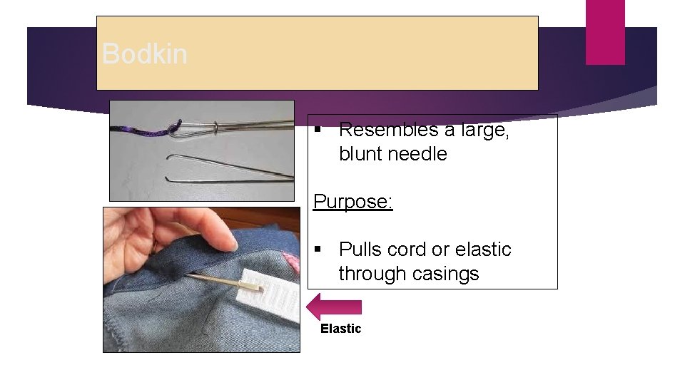 Bodkin § Resembles a large, blunt needle Purpose: § Pulls cord or elastic through
