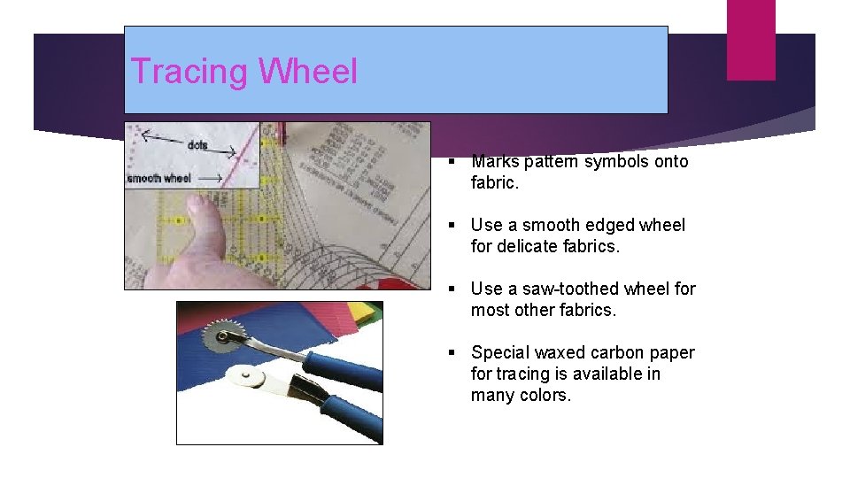 Tracing Wheel § Marks pattern symbols onto fabric. § Use a smooth edged wheel