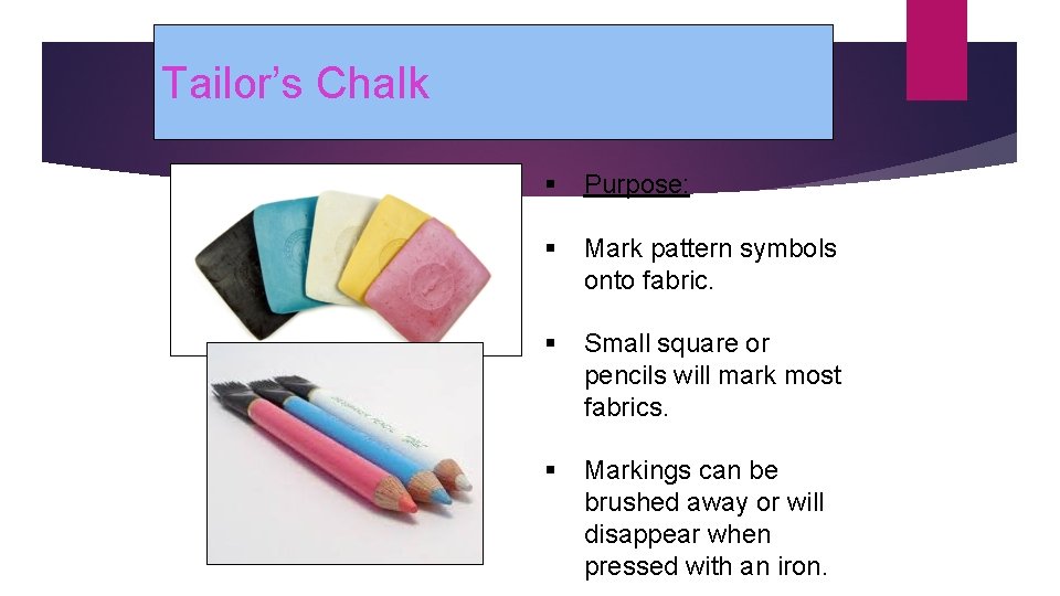 Tailor’s Chalk § Purpose: § Mark pattern symbols onto fabric. § Small square or