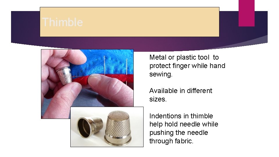 Thimble Metal or plastic tool to protect finger while hand sewing. Available in different