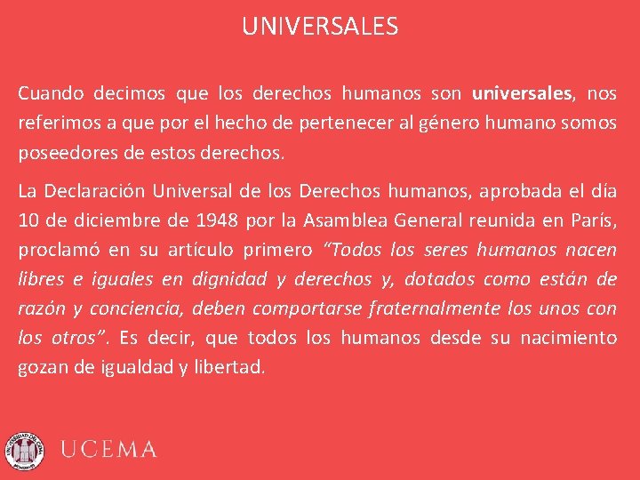 UNIVERSALES Cuando decimos que los derechos humanos son universales, nos referimos a que por