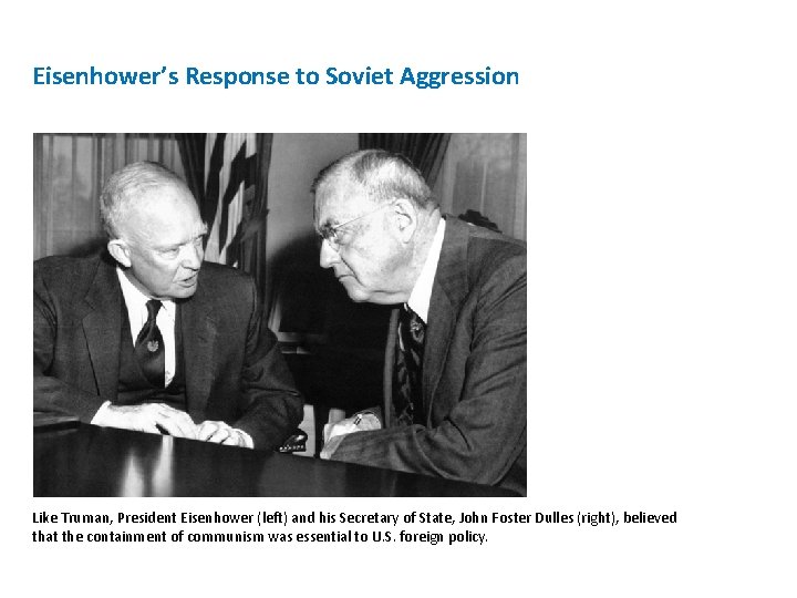 Eisenhower’s Response to Soviet Aggression Like Truman, President Eisenhower (left) and his Secretary of