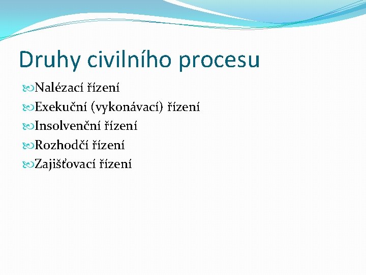 Druhy civilního procesu Nalézací řízení Exekuční (vykonávací) řízení Insolvenční řízení Rozhodčí řízení Zajišťovací řízení