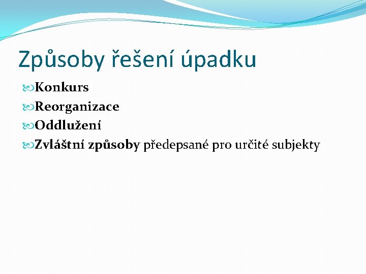 Způsoby řešení úpadku Konkurs Reorganizace Oddlužení Zvláštní způsoby předepsané pro určité subjekty 