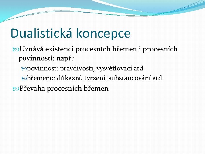 Dualistická koncepce Uznává existenci procesních břemen i procesních povinností; např. : povinnost: pravdivosti, vysvětlovací