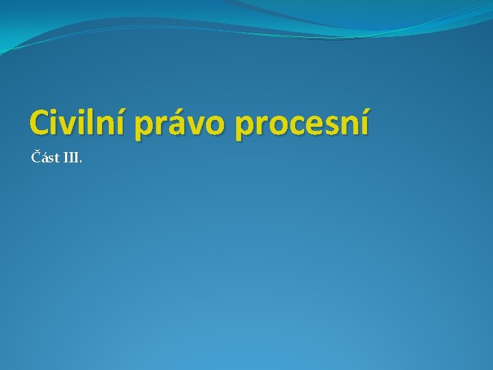 Civilní právo procesní Část III. 