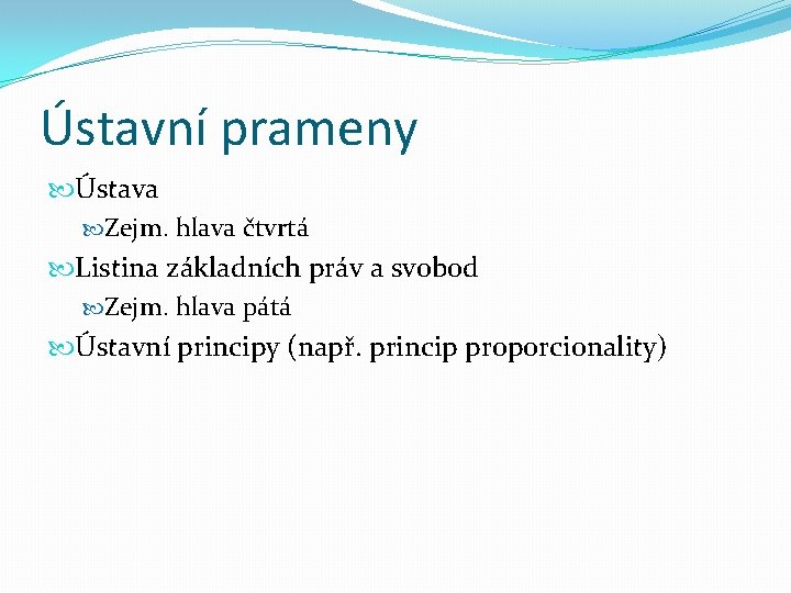 Ústavní prameny Ústava Zejm. hlava čtvrtá Listina základních práv a svobod Zejm. hlava pátá