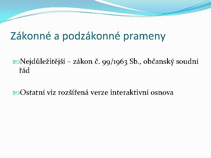 Zákonné a podzákonné prameny Nejdůležitější – zákon č. 99/1963 Sb. , občanský soudní řád