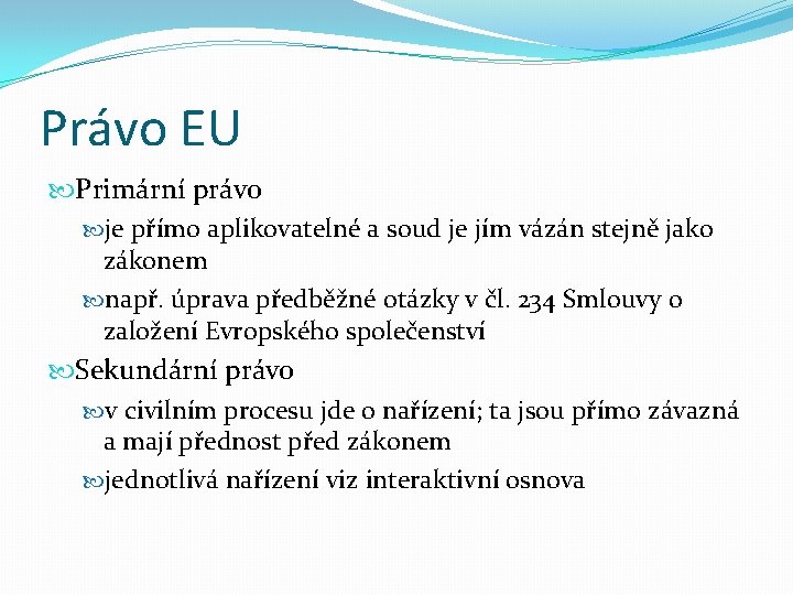 Právo EU Primární právo je přímo aplikovatelné a soud je jím vázán stejně jako