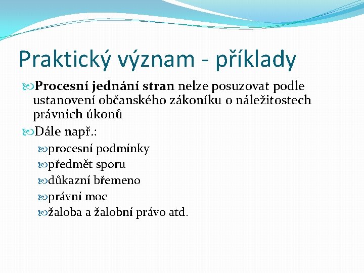 Praktický význam - příklady Procesní jednání stran nelze posuzovat podle ustanovení občanského zákoníku o