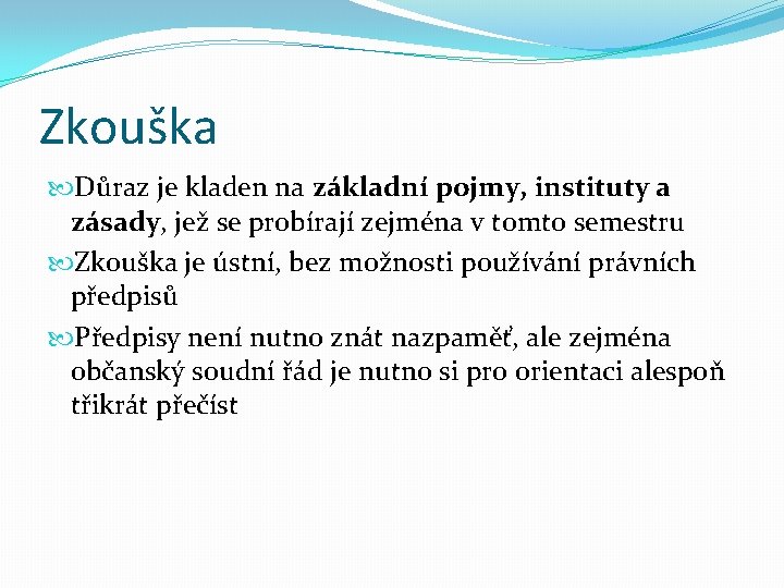 Zkouška Důraz je kladen na základní pojmy, instituty a zásady, jež se probírají zejména