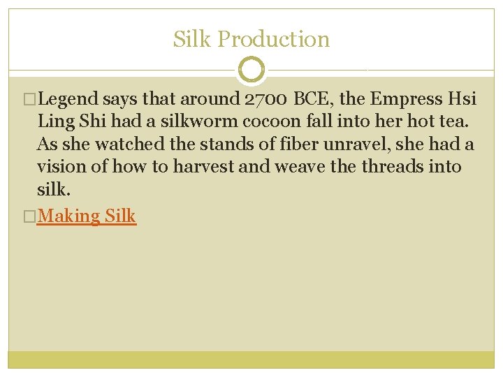 Silk Production �Legend says that around 2700 BCE, the Empress Hsi Ling Shi had Silk Production �Legend says that around 2700 BCE, the Empress Hsi Ling Shi had