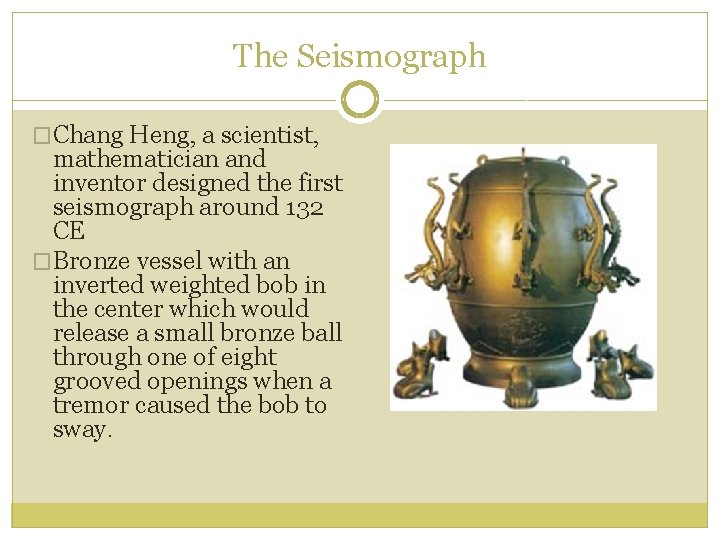 The Seismograph �Chang Heng, a scientist, mathematician and inventor designed the first seismograph around The Seismograph �Chang Heng, a scientist, mathematician and inventor designed the first seismograph around