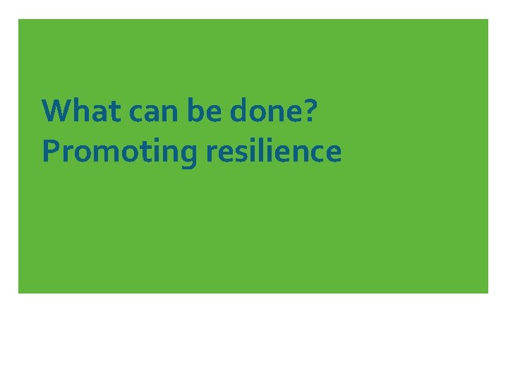 What can be done? Promoting resilience 