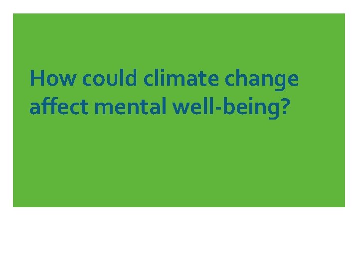 How could climate change affect mental well-being? 