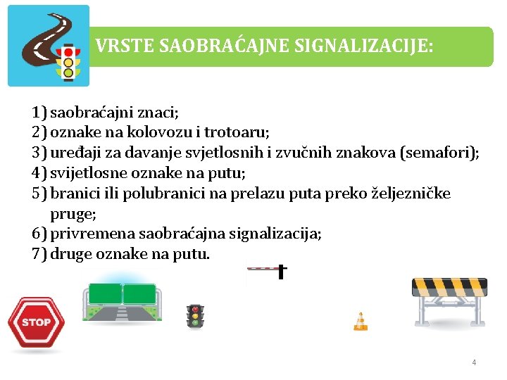VRSTE SAOBRAĆAJNE SIGNALIZACIJE: 1) saobraćajni znaci; 2) oznake na kolovozu i trotoaru; 3) uređaji VRSTE SAOBRAĆAJNE SIGNALIZACIJE: 1) saobraćajni znaci; 2) oznake na kolovozu i trotoaru; 3) uređaji