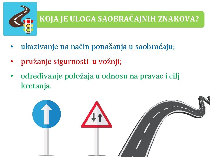 KOJA JE ULOGA SAOBRAĆAJNIH ZNAKOVA? • ukazivanje na način ponašanja u saobraćaju; • pružanje KOJA JE ULOGA SAOBRAĆAJNIH ZNAKOVA? • ukazivanje na način ponašanja u saobraćaju; • pružanje