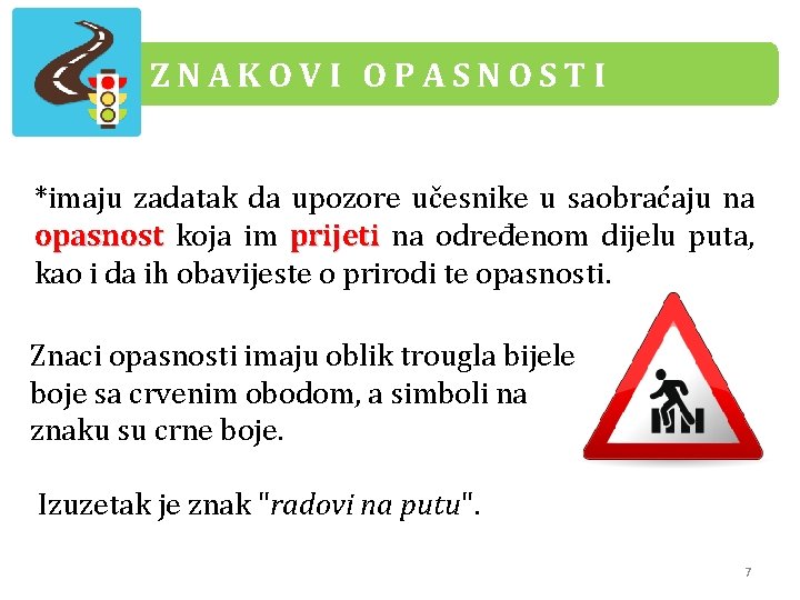 ZNAKOVI OPASNOSTI *imaju zadatak da upozore učesnike u saobraćaju na opasnost koja im prijeti ZNAKOVI OPASNOSTI *imaju zadatak da upozore učesnike u saobraćaju na opasnost koja im prijeti