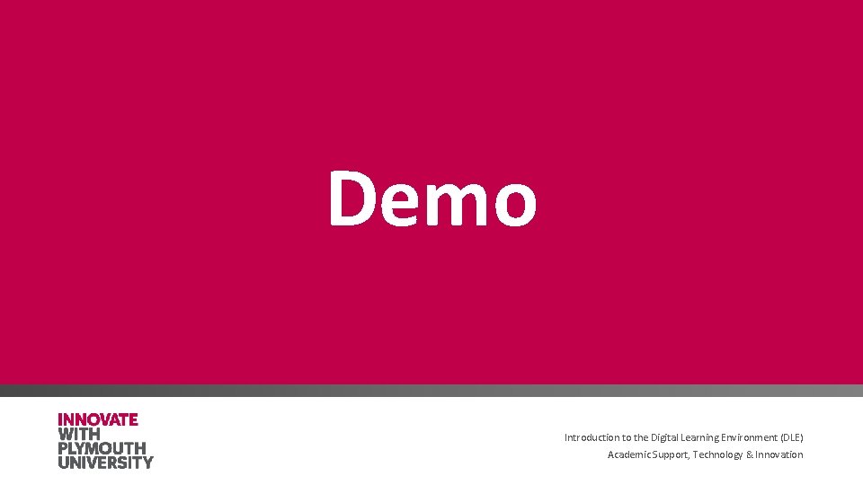 Demo Introduction to the Digital Learning Environment (DLE) Academic Support, Technology & Innovation Demo Introduction to the Digital Learning Environment (DLE) Academic Support, Technology & Innovation