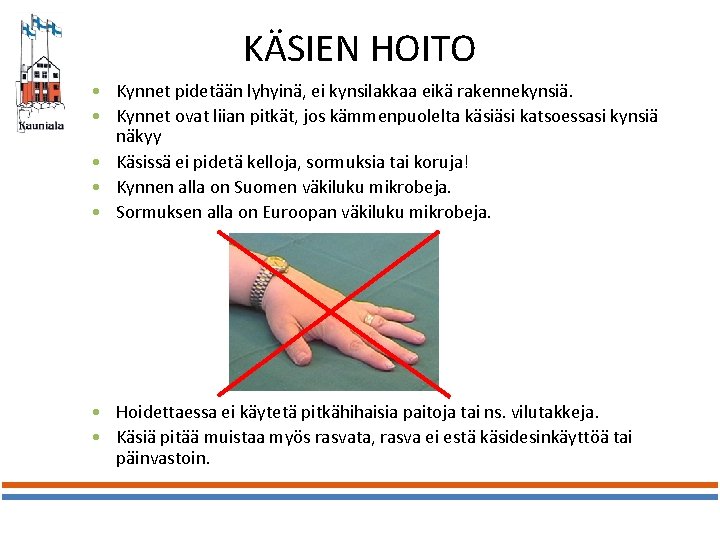 KÄSIEN HOITO • Kynnet pidetään lyhyinä, ei kynsilakkaa eikä rakennekynsiä. • Kynnet ovat liian