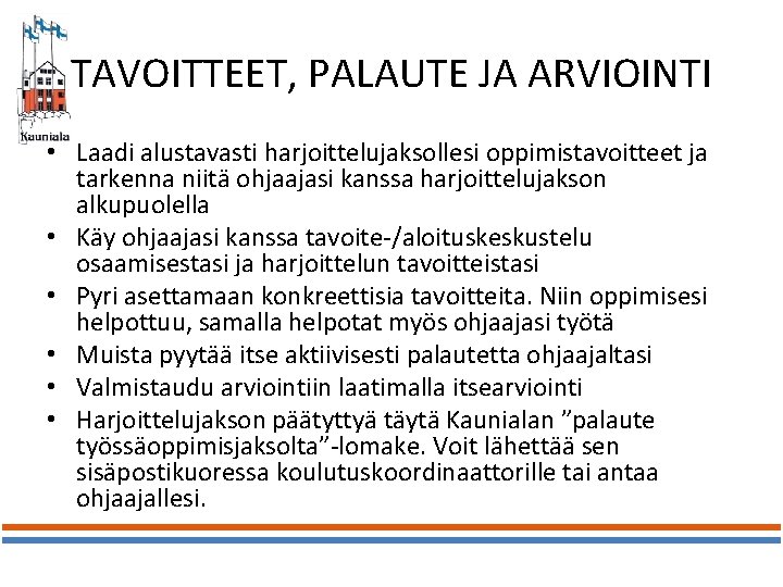 TAVOITTEET, PALAUTE JA ARVIOINTI • Laadi alustavasti harjoittelujaksollesi oppimistavoitteet ja tarkenna niitä ohjaajasi kanssa