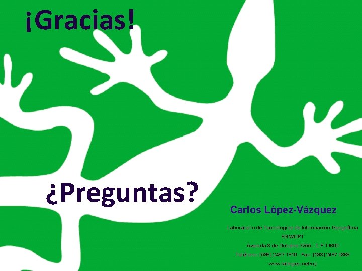 ¡Gracias! ¿Preguntas? Carlos López-Vázquez Laboratorio de Tecnologías de Información Geográfica SGM/ORT Avenida 8 de