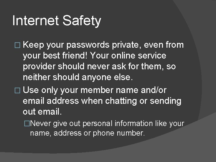 Internet Safety � Keep your passwords private, even from your best friend! Your online