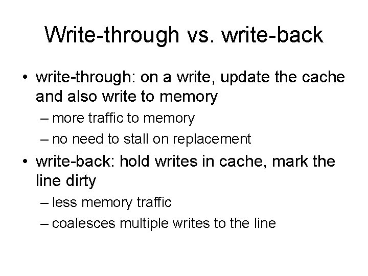 Write-through vs. write-back • write-through: on a write, update the cache and also write