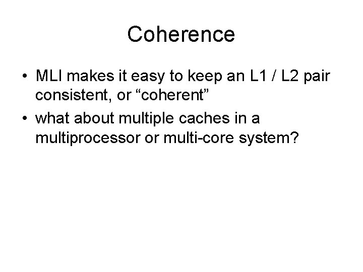 Coherence • MLI makes it easy to keep an L 1 / L 2