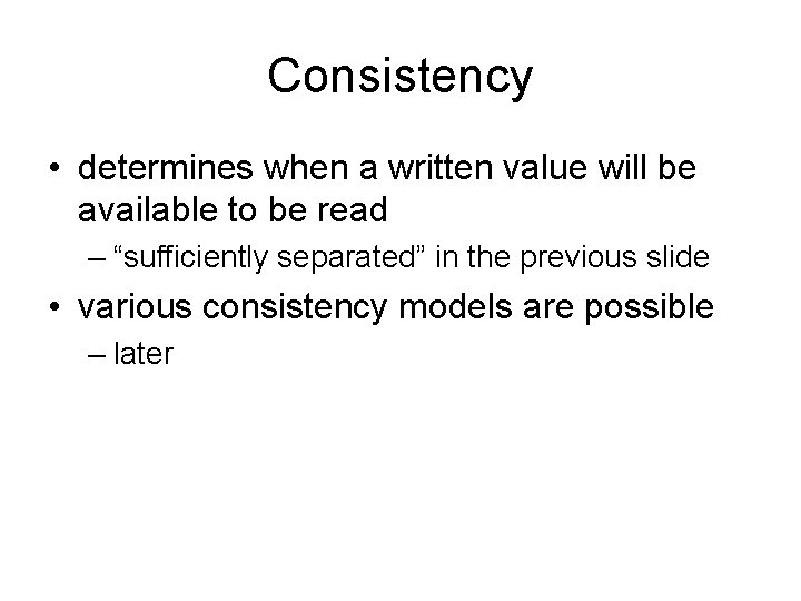 Consistency • determines when a written value will be available to be read –
