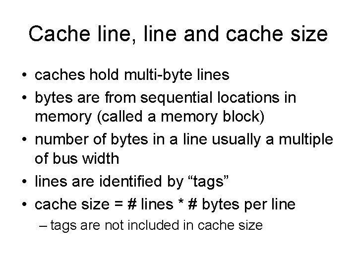 Cache line, line and cache size • caches hold multi-byte lines • bytes are