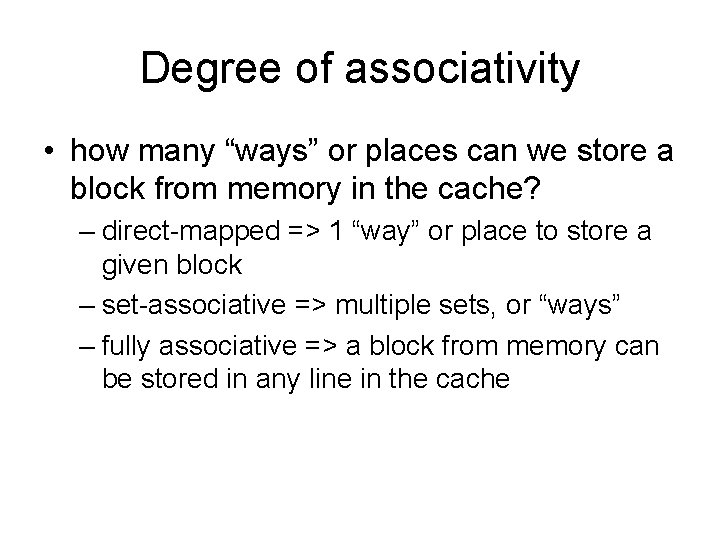 Degree of associativity • how many “ways” or places can we store a block