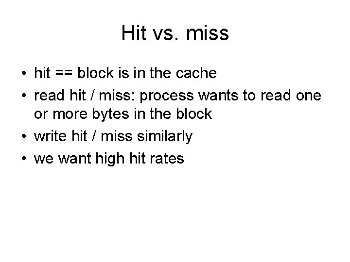 Hit vs. miss • hit == block is in the cache • read hit