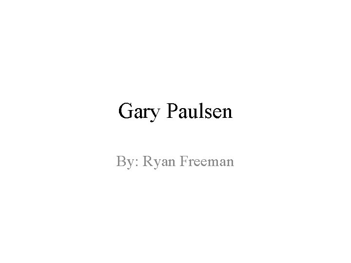 Gary Paulsen By: Ryan Freeman 